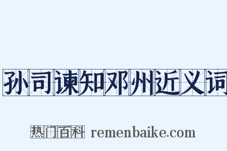 孙司谏知邓州近义词是什么意思的图片